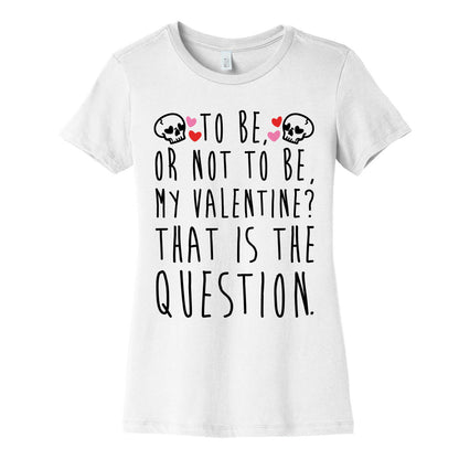 To Be Or Not To Be My Valentine? Parody Women's Cotton Tee
