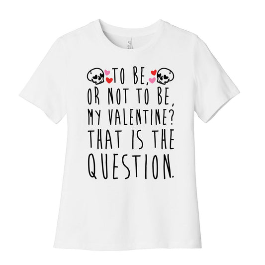 To Be Or Not To Be My Valentine? Parody Women's Cotton Tee
