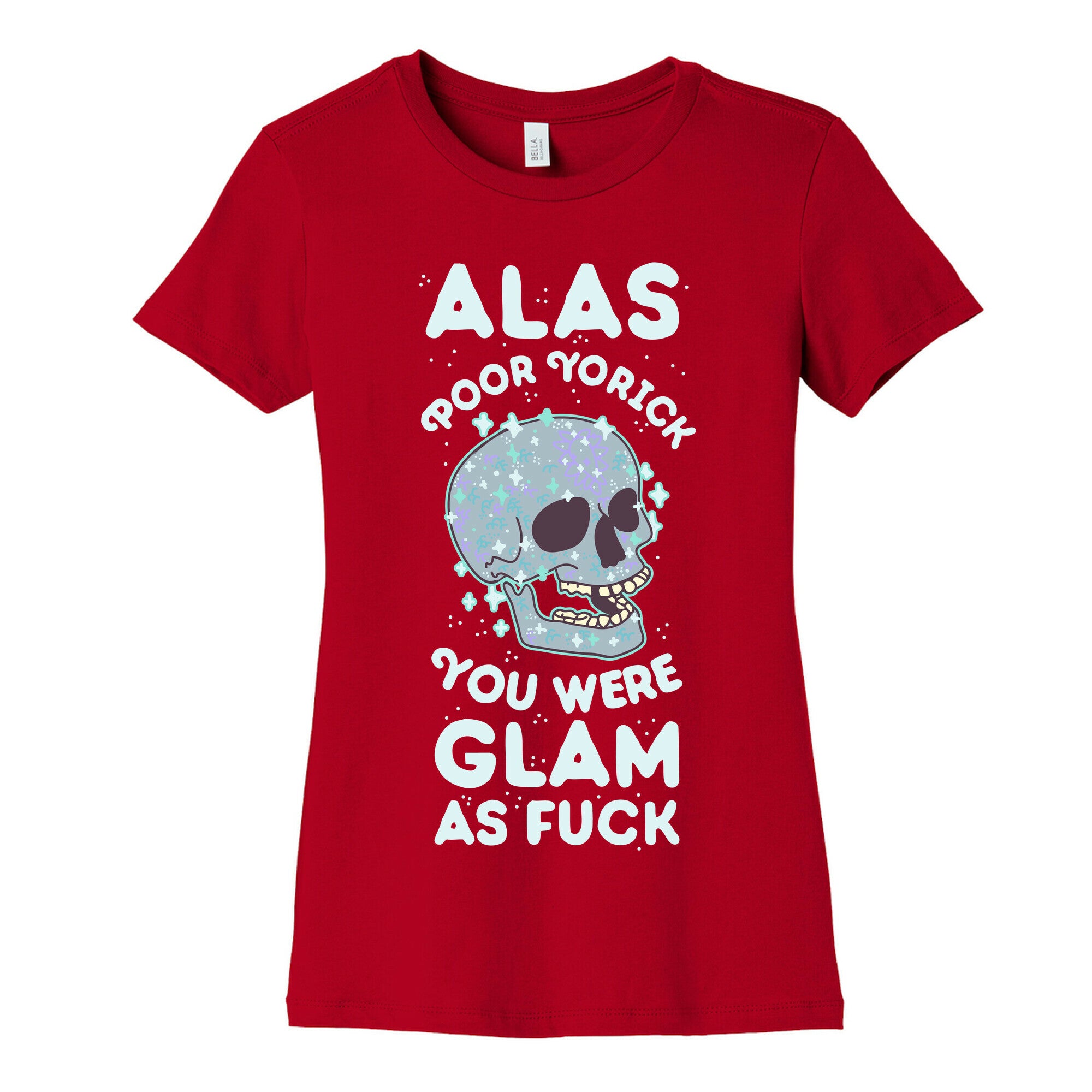 Alas Poor Yorick You Were Glam as Fuck Women's Cotton Tee