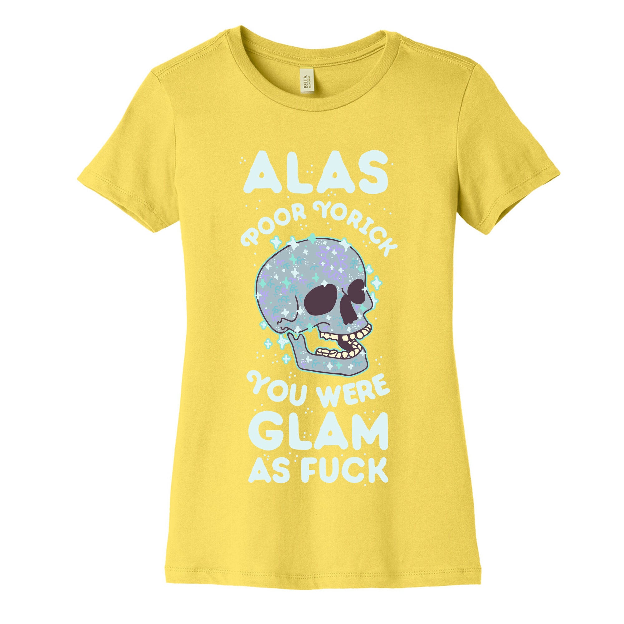 Alas Poor Yorick You Were Glam as Fuck Women's Cotton Tee