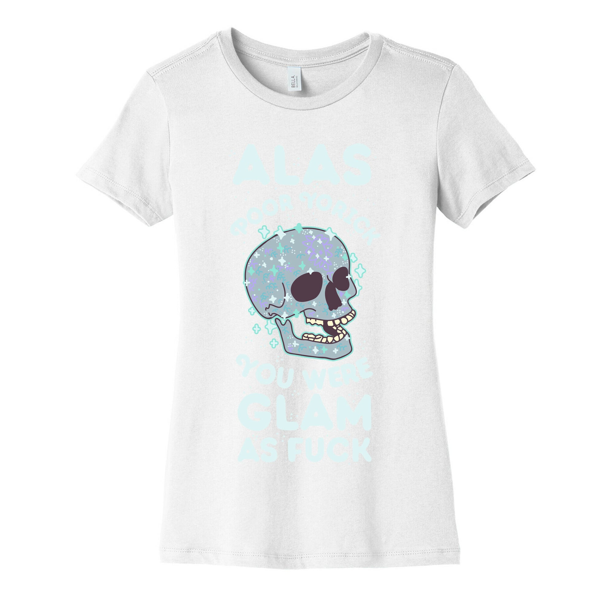 Alas Poor Yorick You Were Glam as Fuck Women's Cotton Tee