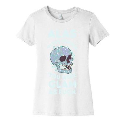 Alas Poor Yorick You Were Glam as Fuck Women's Cotton Tee