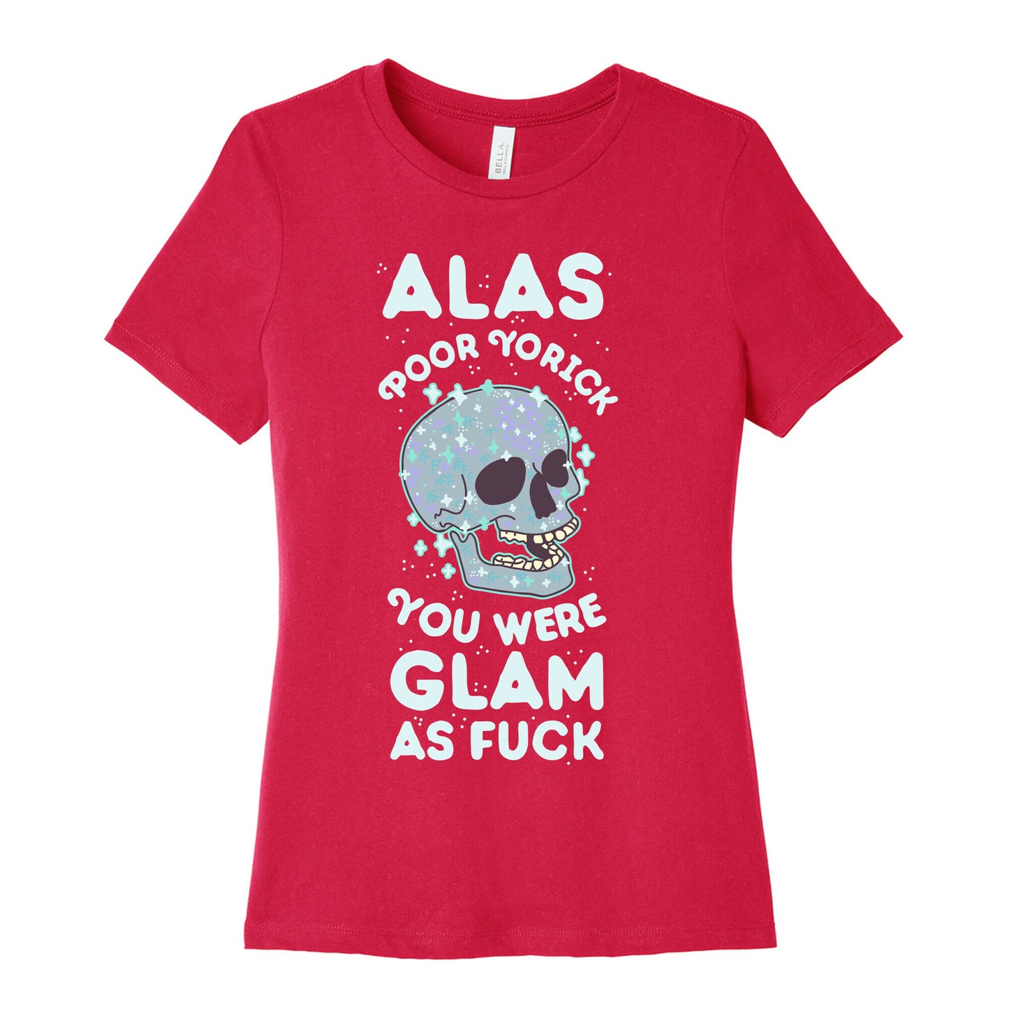 Alas Poor Yorick You Were Glam as Fuck Women's Cotton Tee