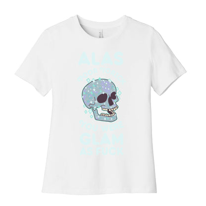 Alas Poor Yorick You Were Glam as Fuck Women's Cotton Tee