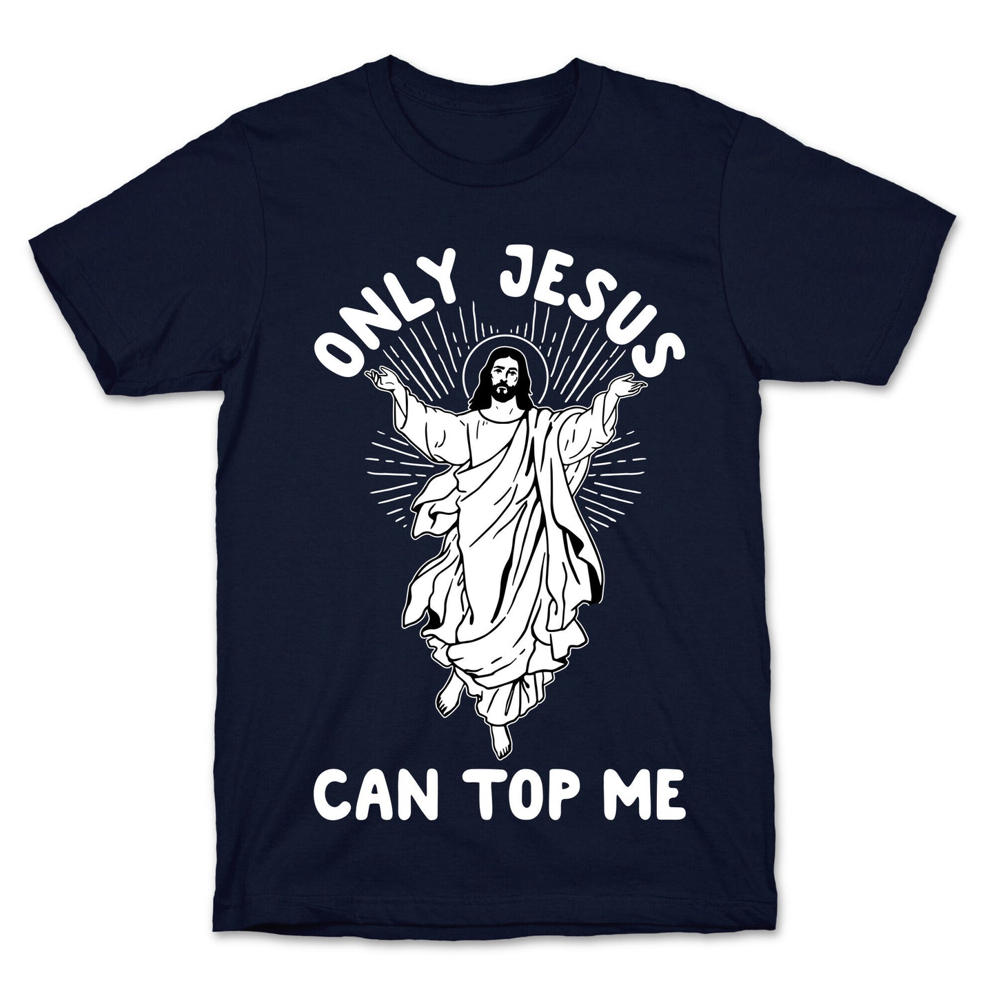 Only Jesus Can Top Me T-Shirt