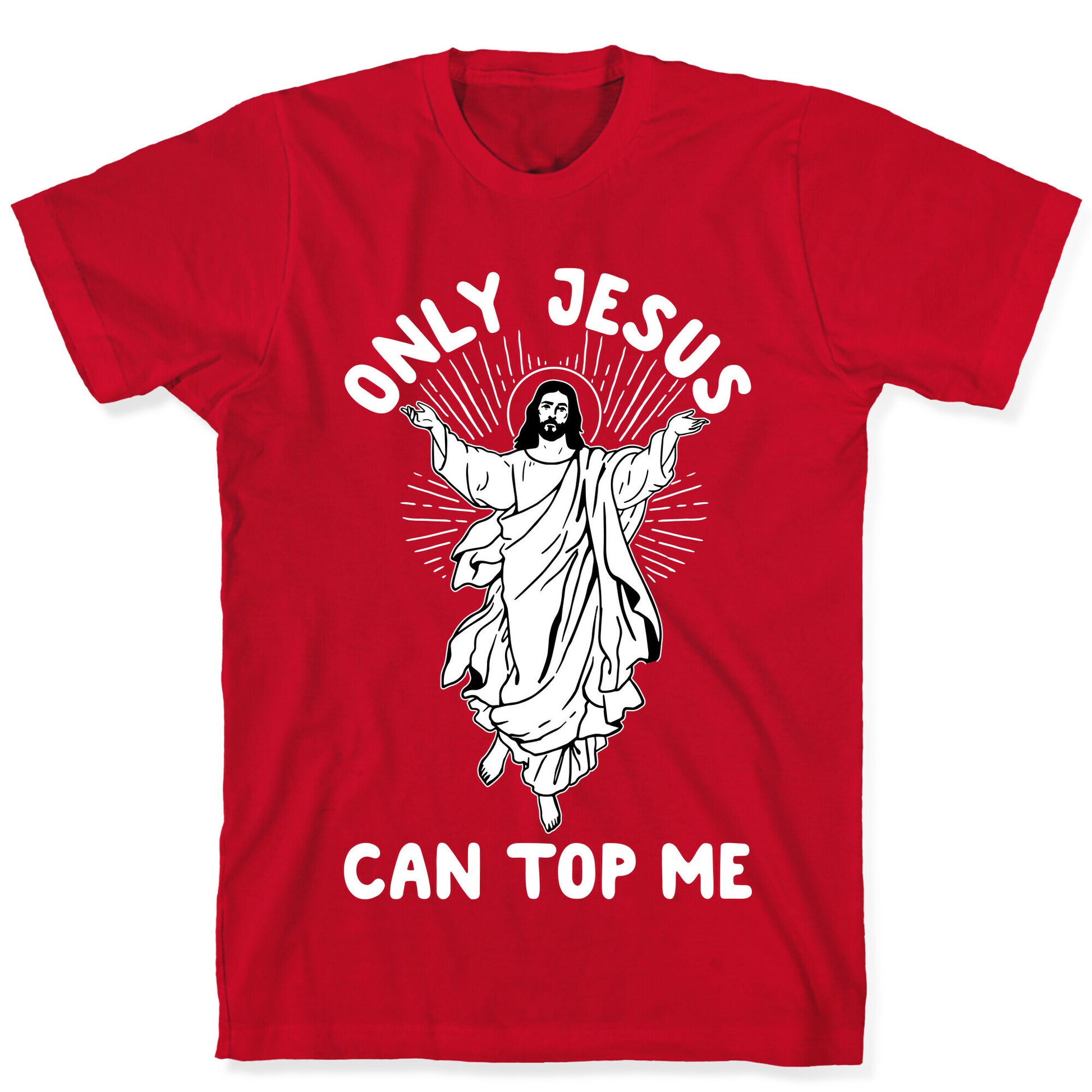 Only Jesus Can Top Me T-Shirt