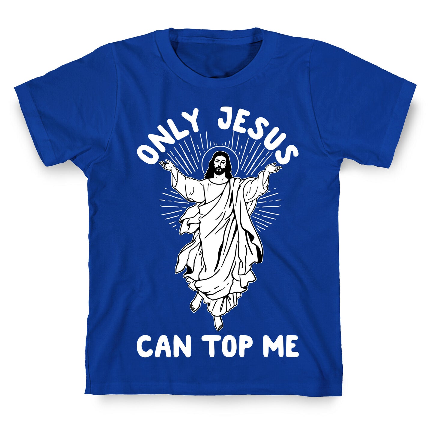 Only Jesus Can Top Me T-Shirt