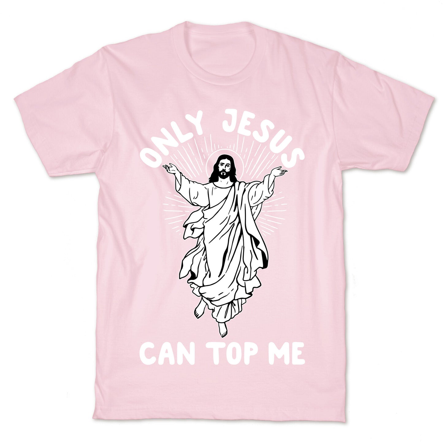 Only Jesus Can Top Me T-Shirt