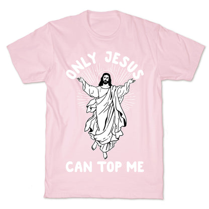 Only Jesus Can Top Me T-Shirt