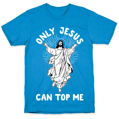 Only Jesus Can Top Me T-Shirt