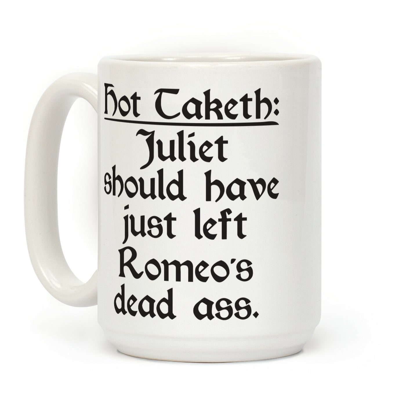 Hot Taketh: Juliet Should Have Just Left Romeo's Dead Ass Coffee Mug