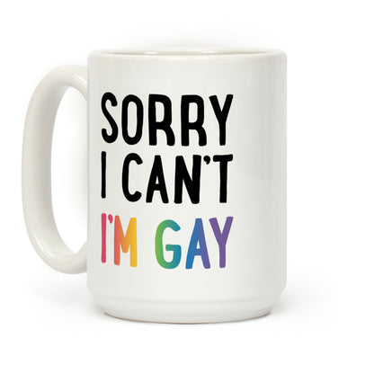 Sorry I Can't I'm Gay Coffee Mug