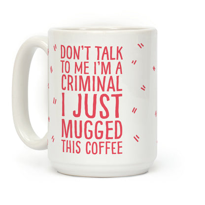 I Just Mugged This Coffee Coffee Mug