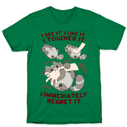 I See It, I Like It, I Touched It, I immediately Regret It T-Shirt