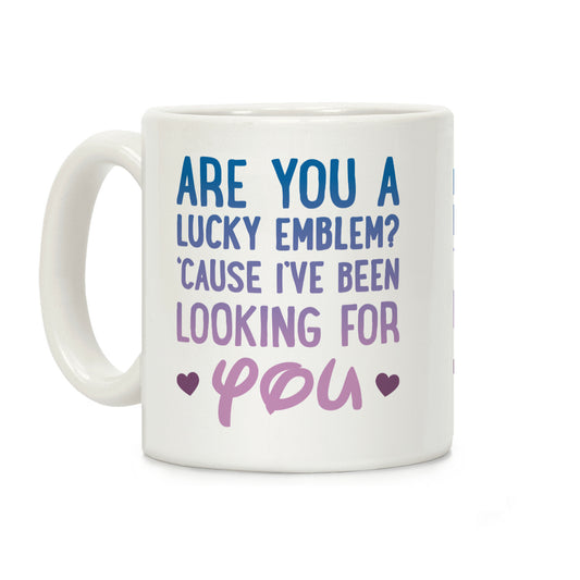 Are You A Lucky Emblem? 'Cause I've Been Looking For You Coffee Mug