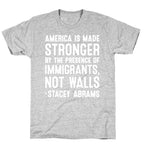 America Is Made Stronger By The Presence of Immigrants, Not Walls - Stacey Abrams Quote T-Shirt