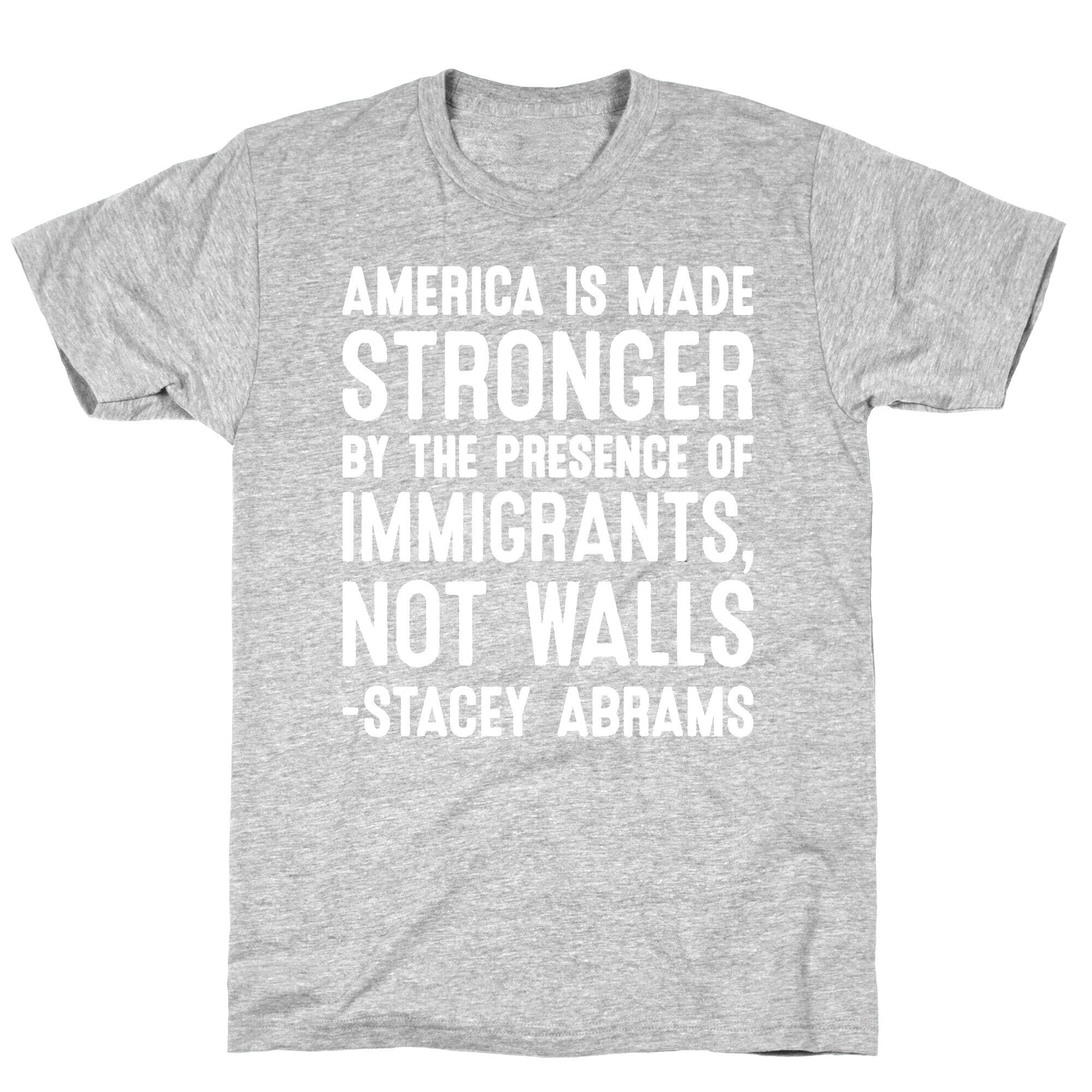 America Is Made Stronger By The Presence of Immigrants, Not Walls - Stacey Abrams Quote T-Shirt
