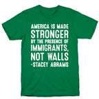 America Is Made Stronger By The Presence of Immigrants, Not Walls - Stacey Abrams Quote T-Shirt