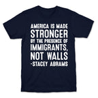 America Is Made Stronger By The Presence of Immigrants, Not Walls - Stacey Abrams Quote T-Shirt