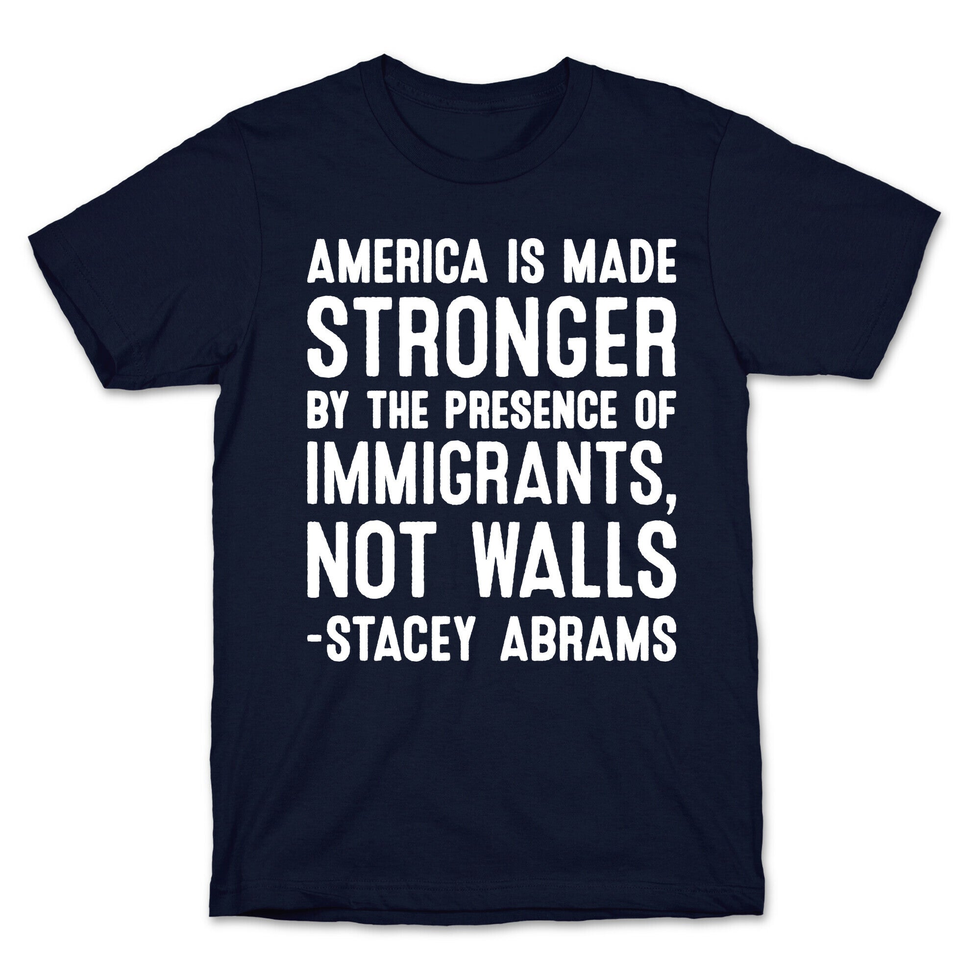 America Is Made Stronger By The Presence of Immigrants, Not Walls - Stacey Abrams Quote T-Shirt