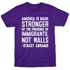 America Is Made Stronger By The Presence of Immigrants, Not Walls - Stacey Abrams Quote T-Shirt