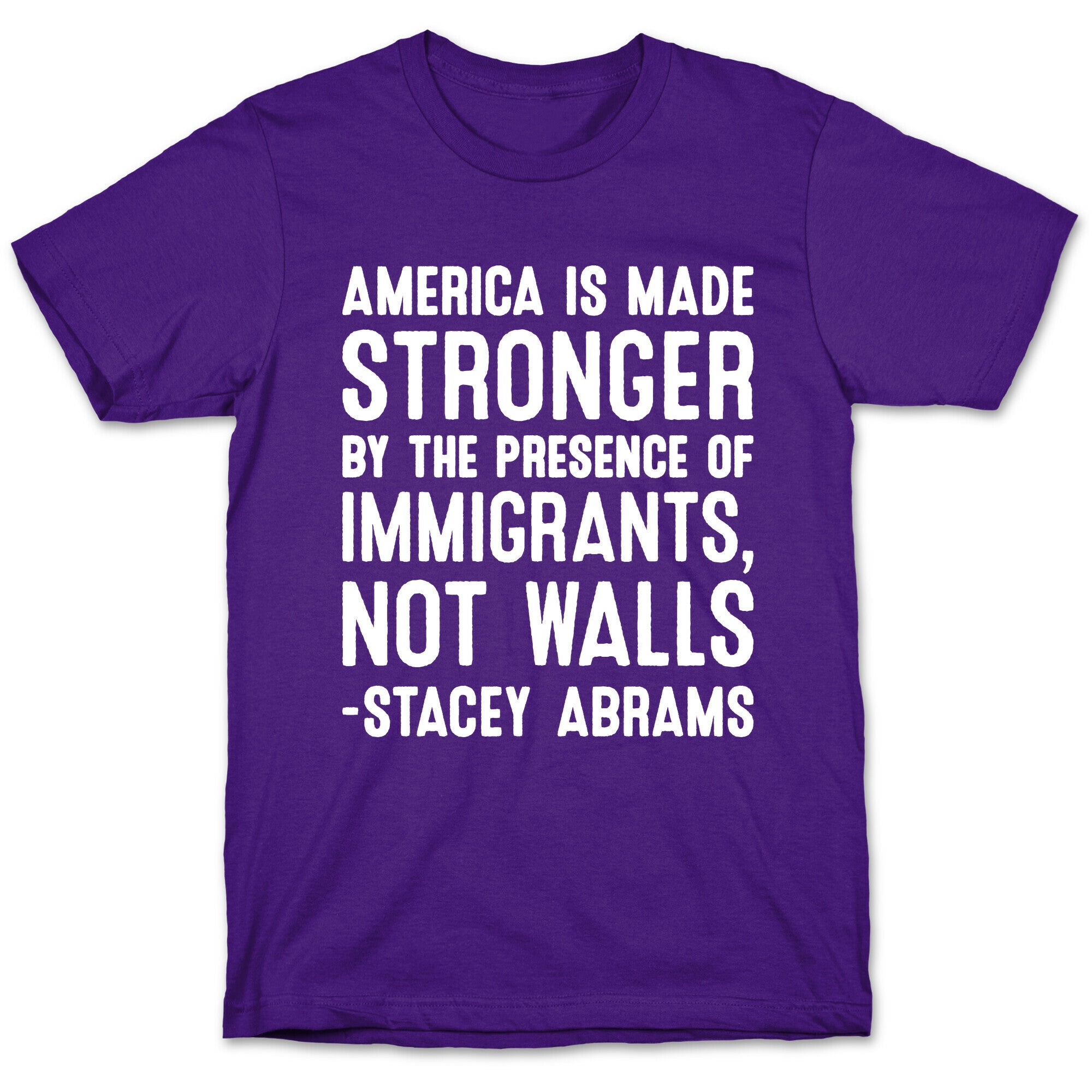 America Is Made Stronger By The Presence of Immigrants, Not Walls - Stacey Abrams Quote T-Shirt