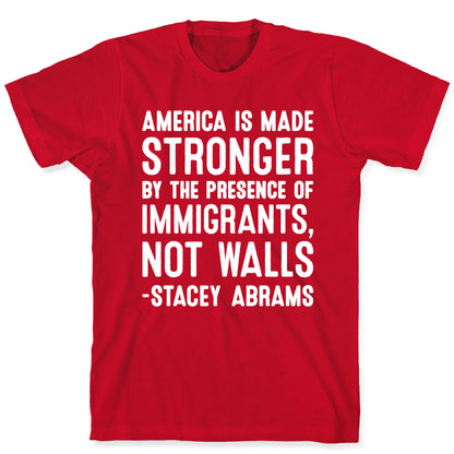 America Is Made Stronger By The Presence of Immigrants, Not Walls - Stacey Abrams Quote T-Shirt