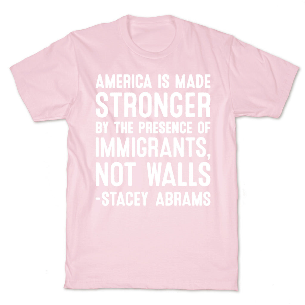 America Is Made Stronger By The Presence of Immigrants, Not Walls - Stacey Abrams Quote T-Shirt