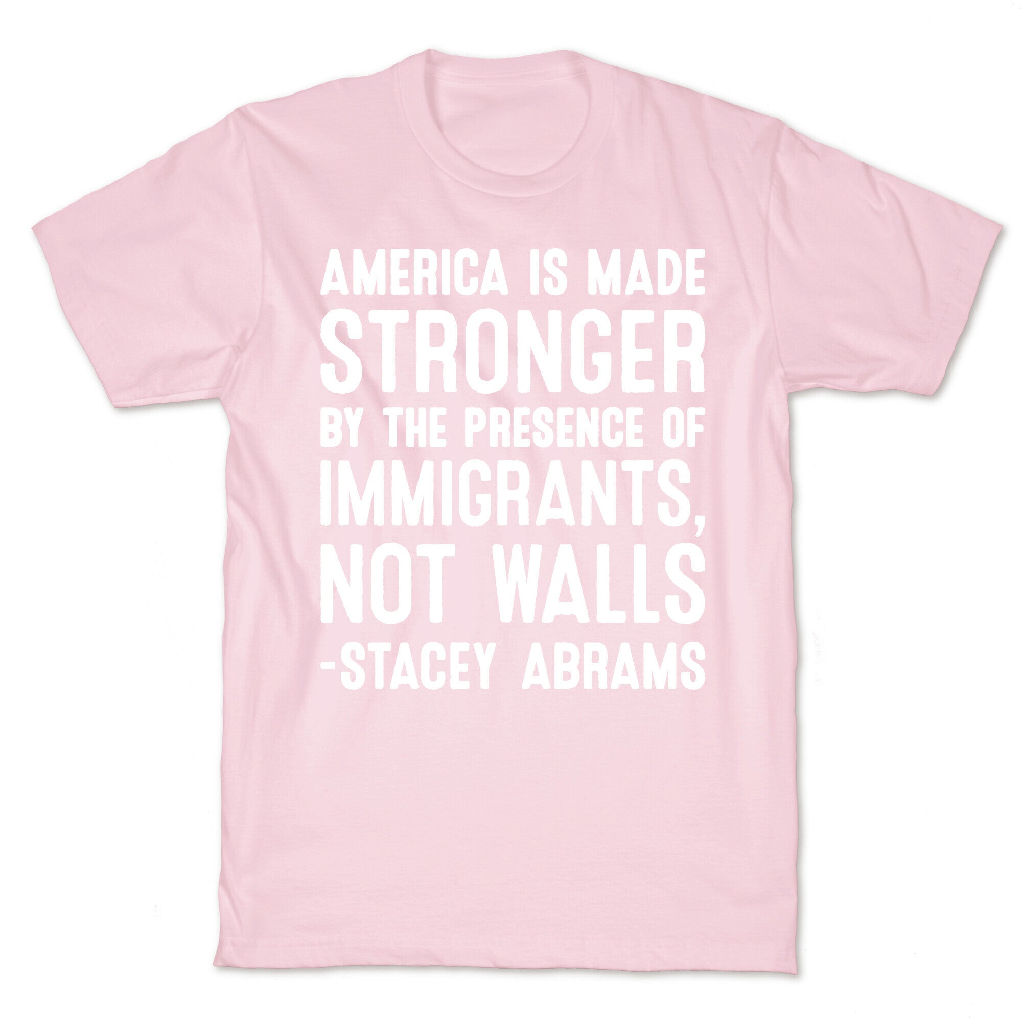 America Is Made Stronger By The Presence of Immigrants, Not Walls - Stacey Abrams Quote T-Shirt