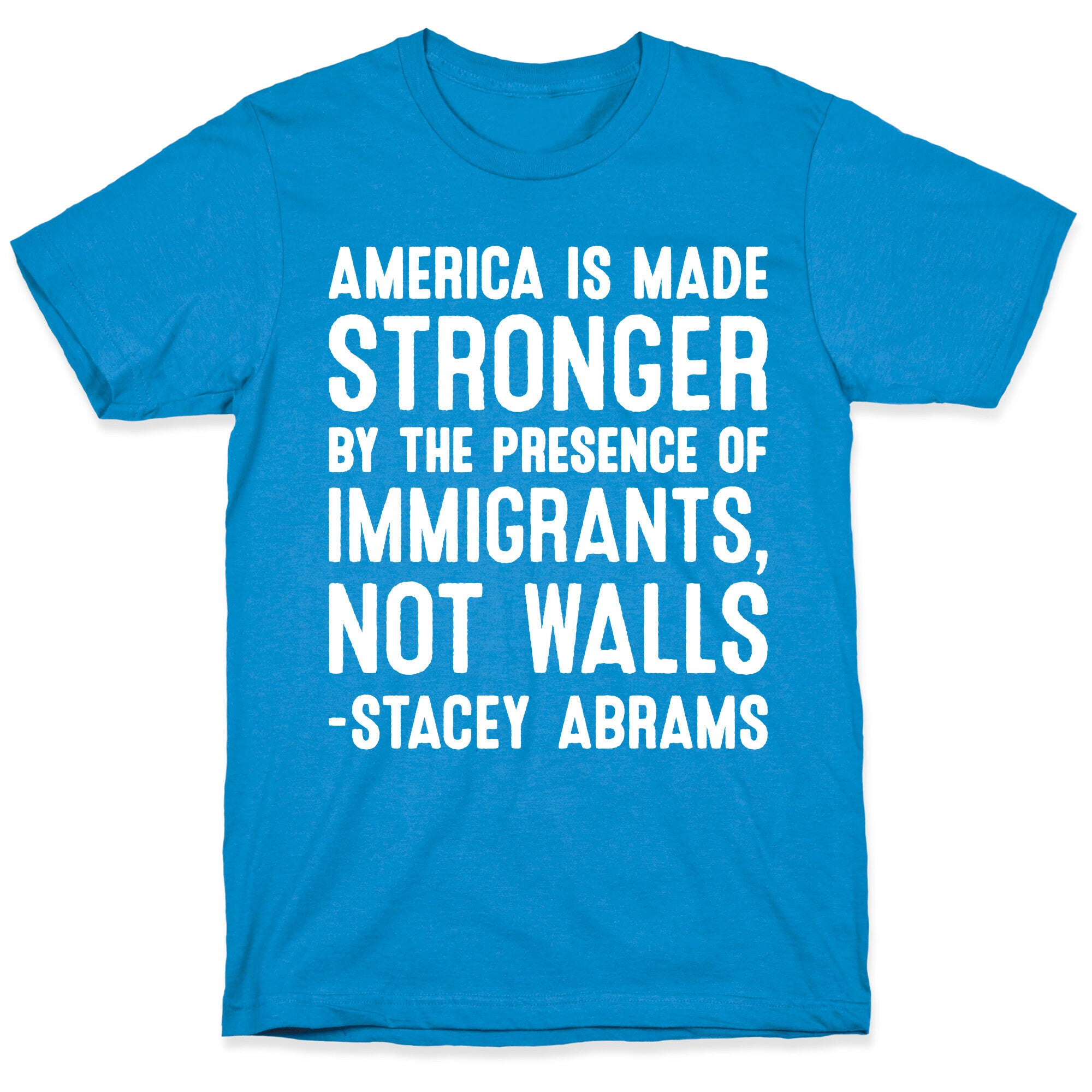 America Is Made Stronger By The Presence of Immigrants, Not Walls - Stacey Abrams Quote T-Shirt