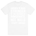 America Is Made Stronger By The Presence of Immigrants, Not Walls - Stacey Abrams Quote T-Shirt