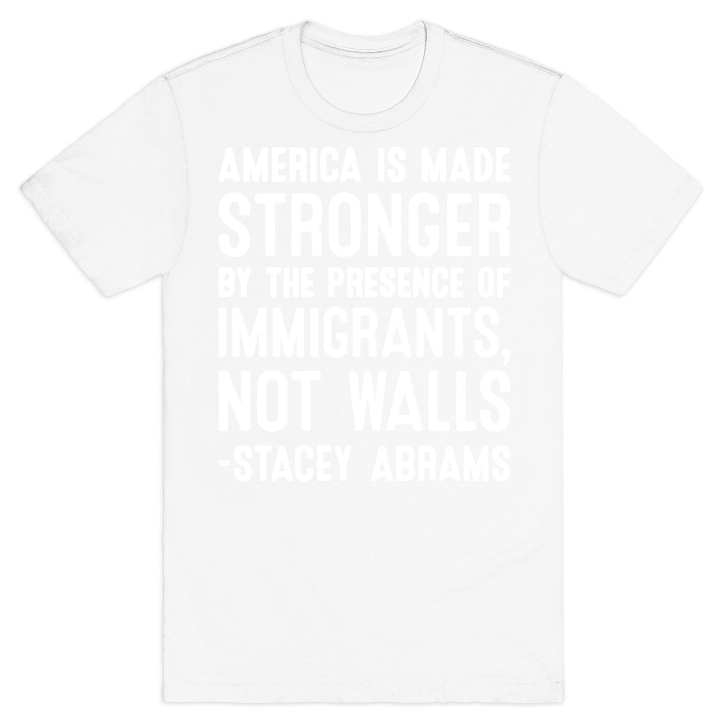 America Is Made Stronger By The Presence of Immigrants, Not Walls - Stacey Abrams Quote T-Shirt