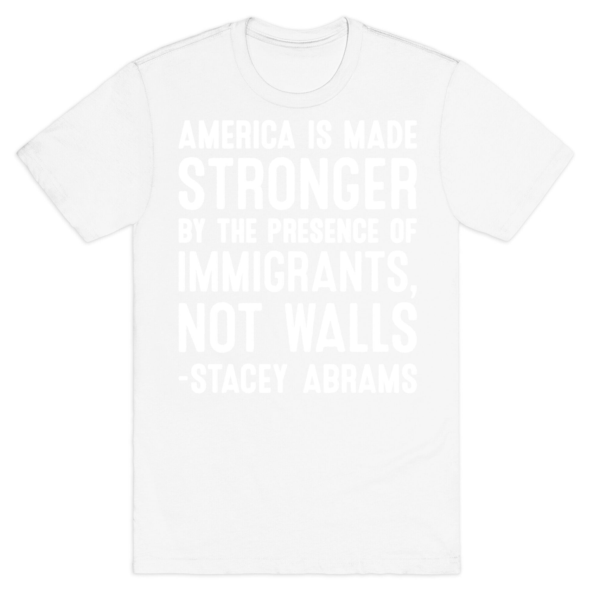 America Is Made Stronger By The Presence of Immigrants, Not Walls - Stacey Abrams Quote T-Shirt