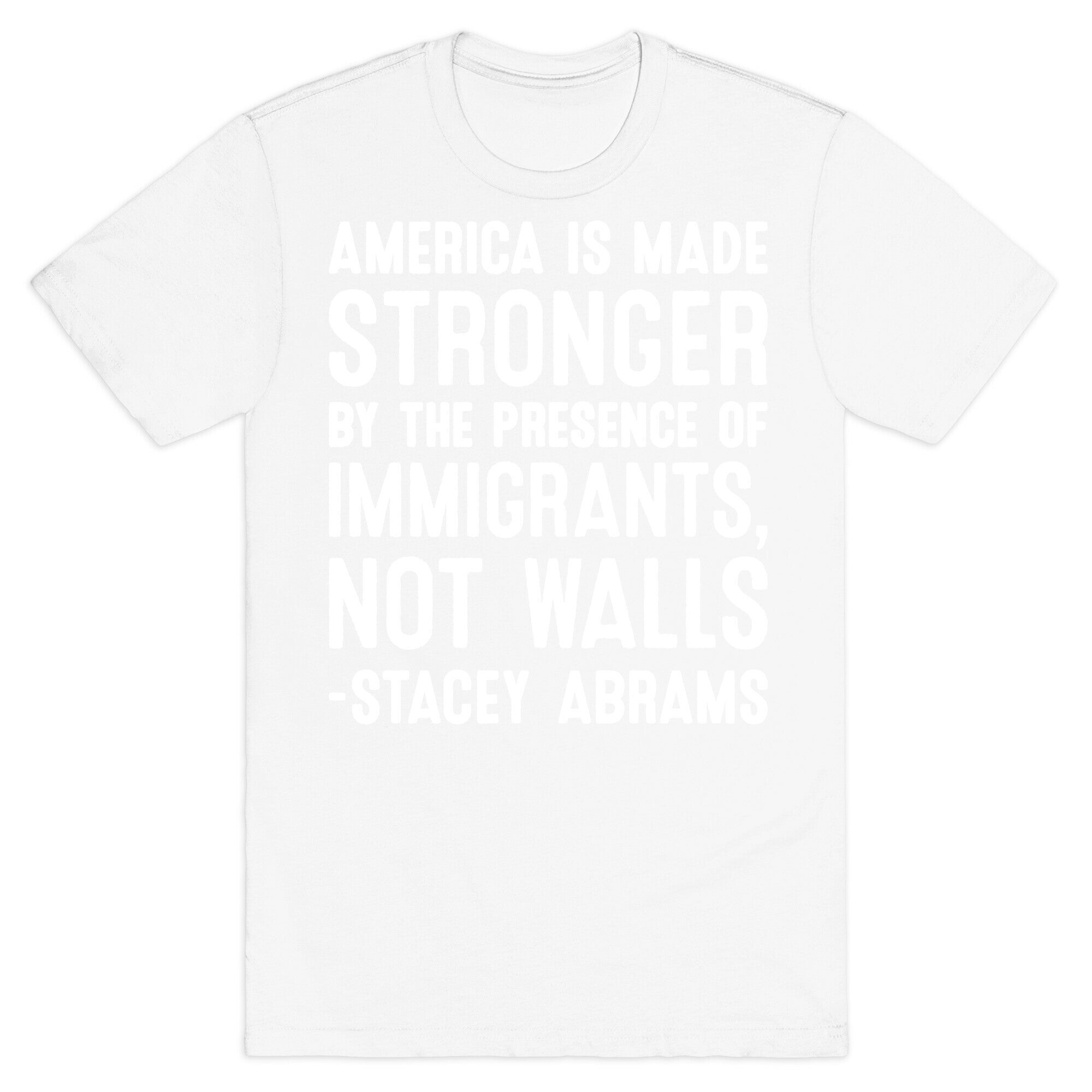 America Is Made Stronger By The Presence of Immigrants, Not Walls - Stacey Abrams Quote T-Shirt