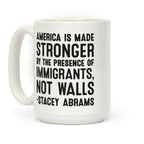 America Is Made Stronger By The Presence of Immigrants, Not Walls - Stacey Abrams Quote Coffee Mug