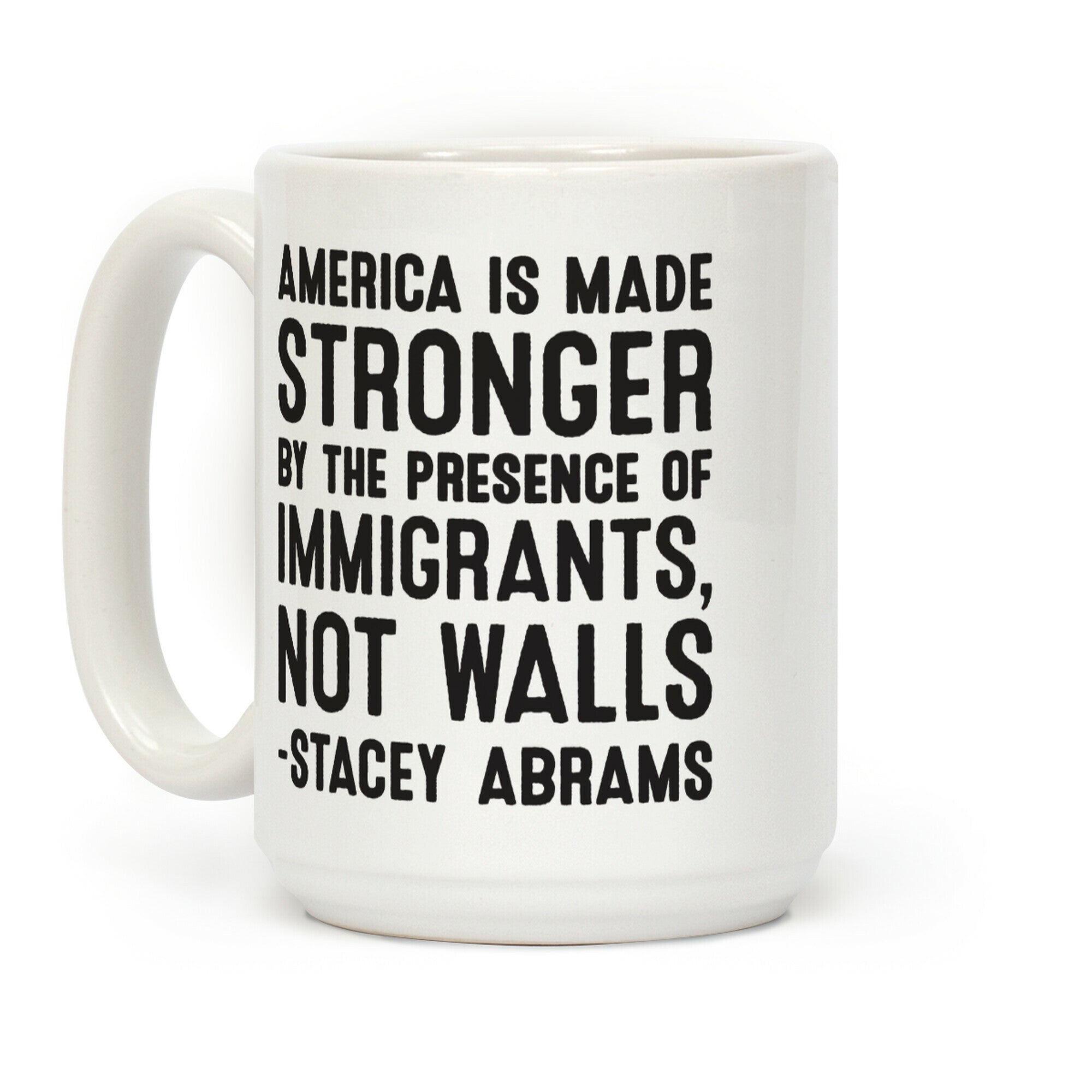 America Is Made Stronger By The Presence of Immigrants, Not Walls - Stacey Abrams Quote Coffee Mug