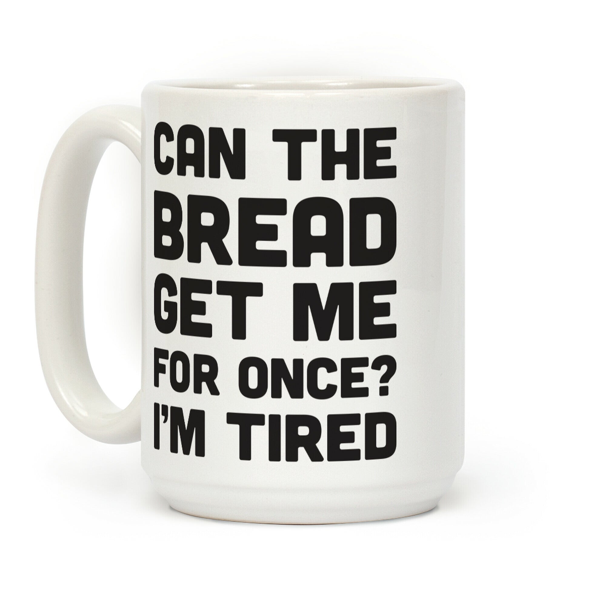 Can The Bread Get Me For Once? I'm Tired Coffee Mug