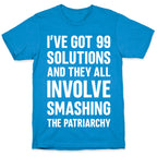 I've Got 99 Solutions And They All Involve Smashing The Patriarchy T-Shirt