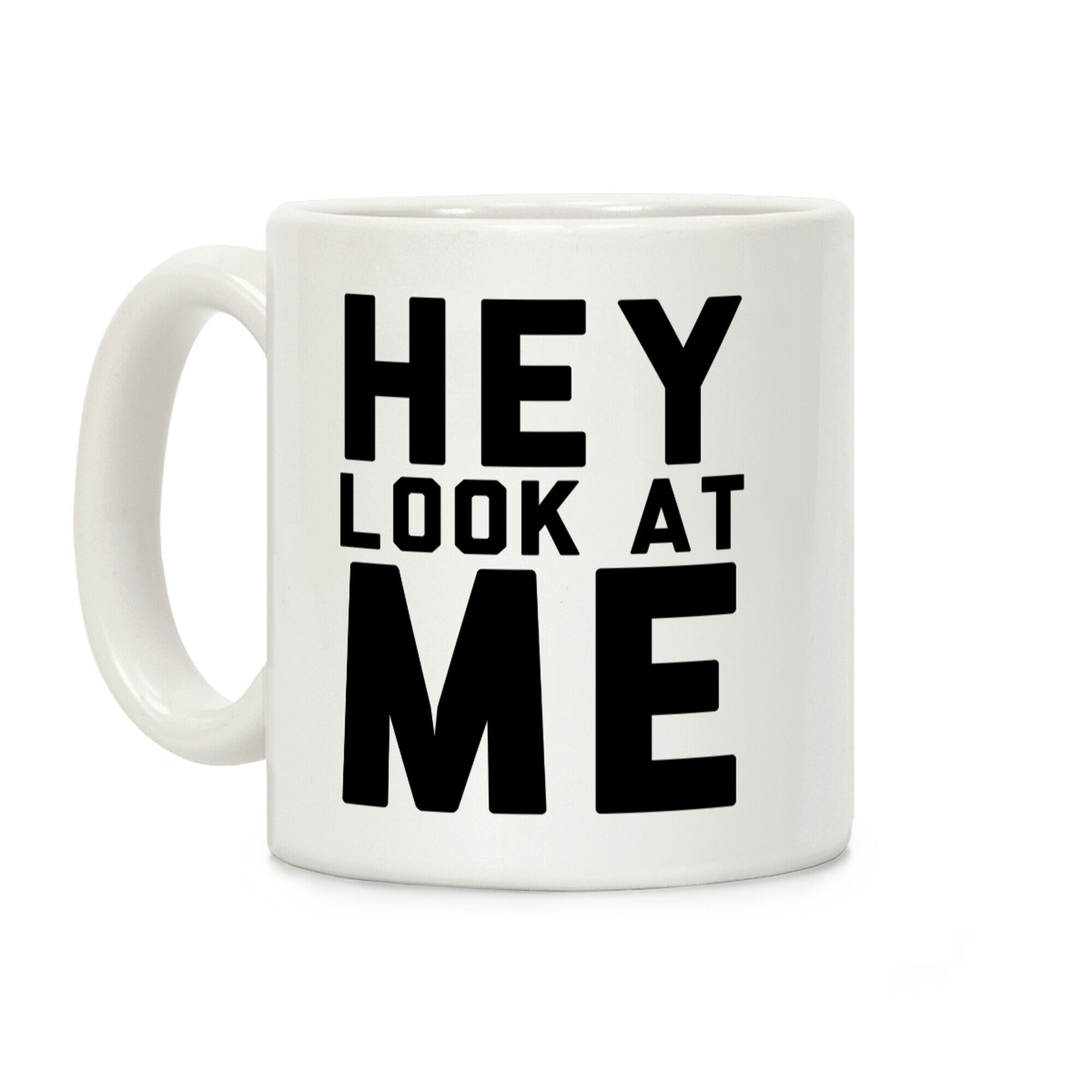 (Front) Hey, Look at Me... (Back) Bitch Coffee Mug