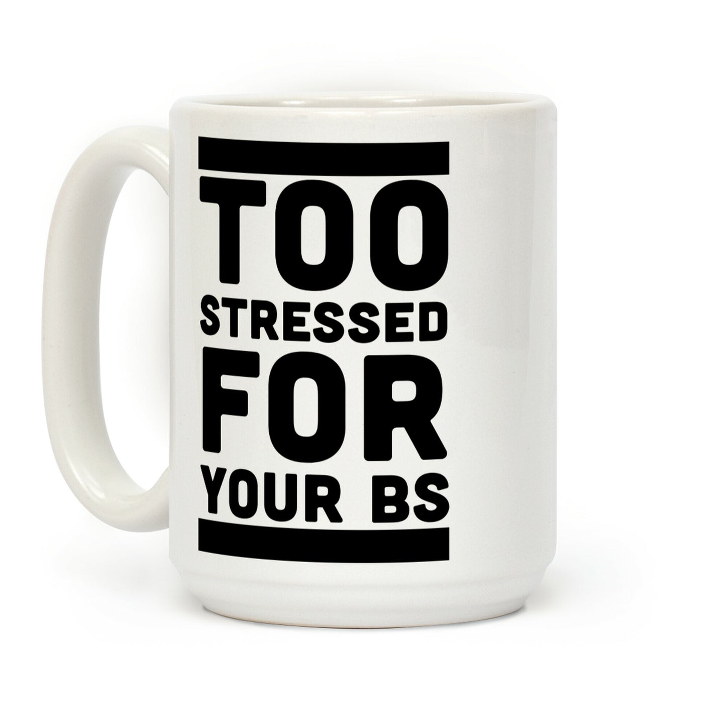 Too Stressed For Your BS Coffee Mug