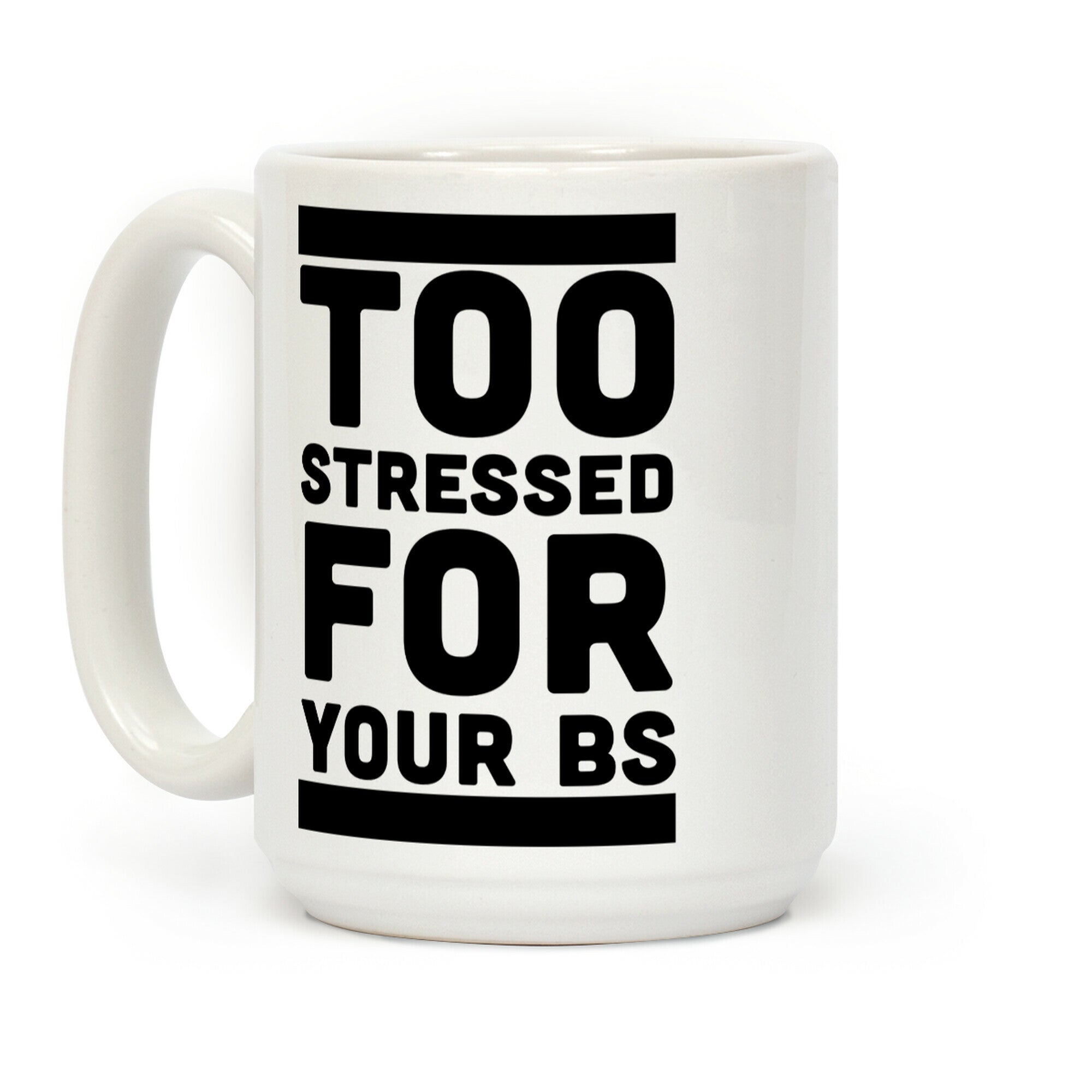 Too Stressed For Your BS Coffee Mug