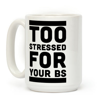 Too Stressed For Your BS Coffee Mug