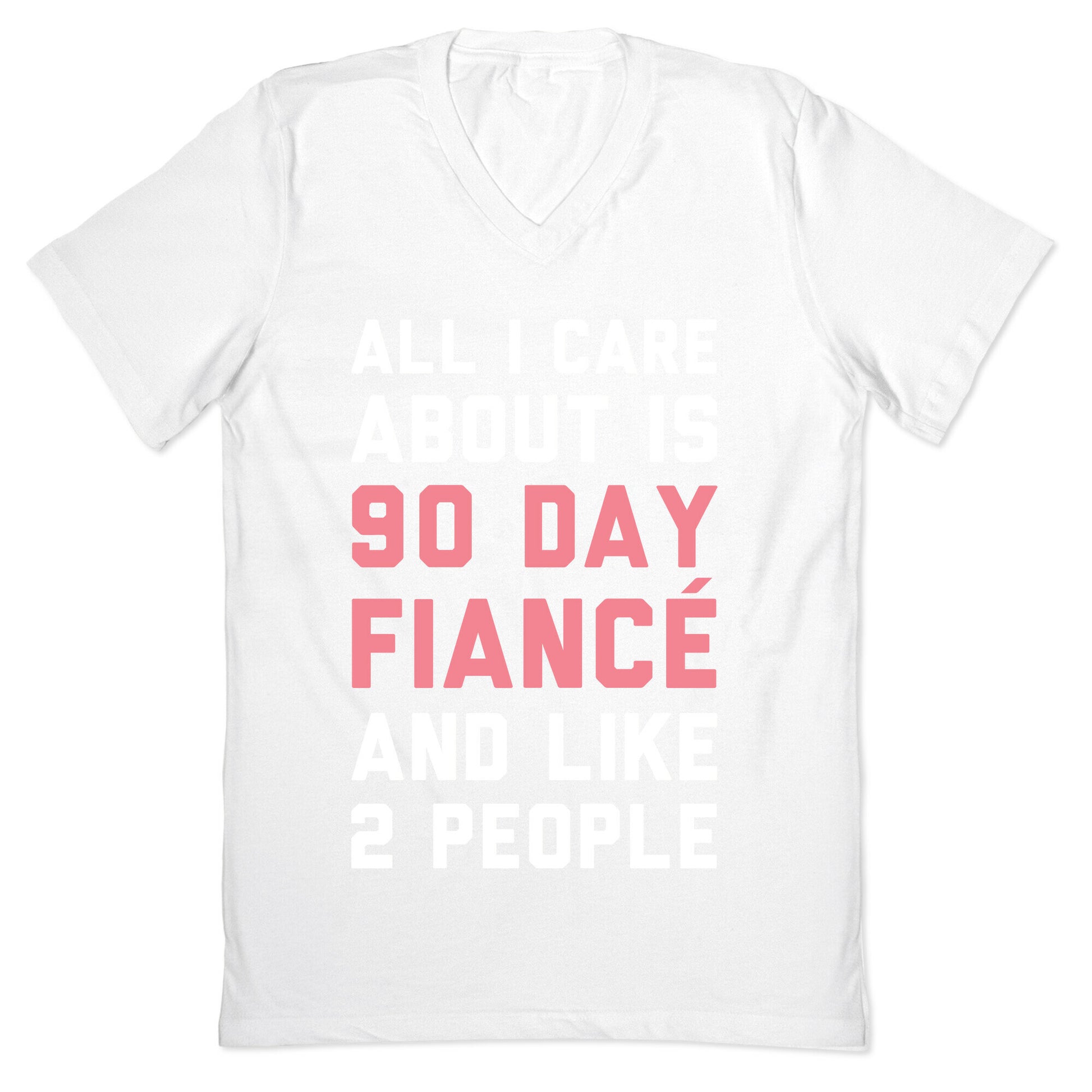 All I Care About Is 90 Day Fiance and like two people V-Neck