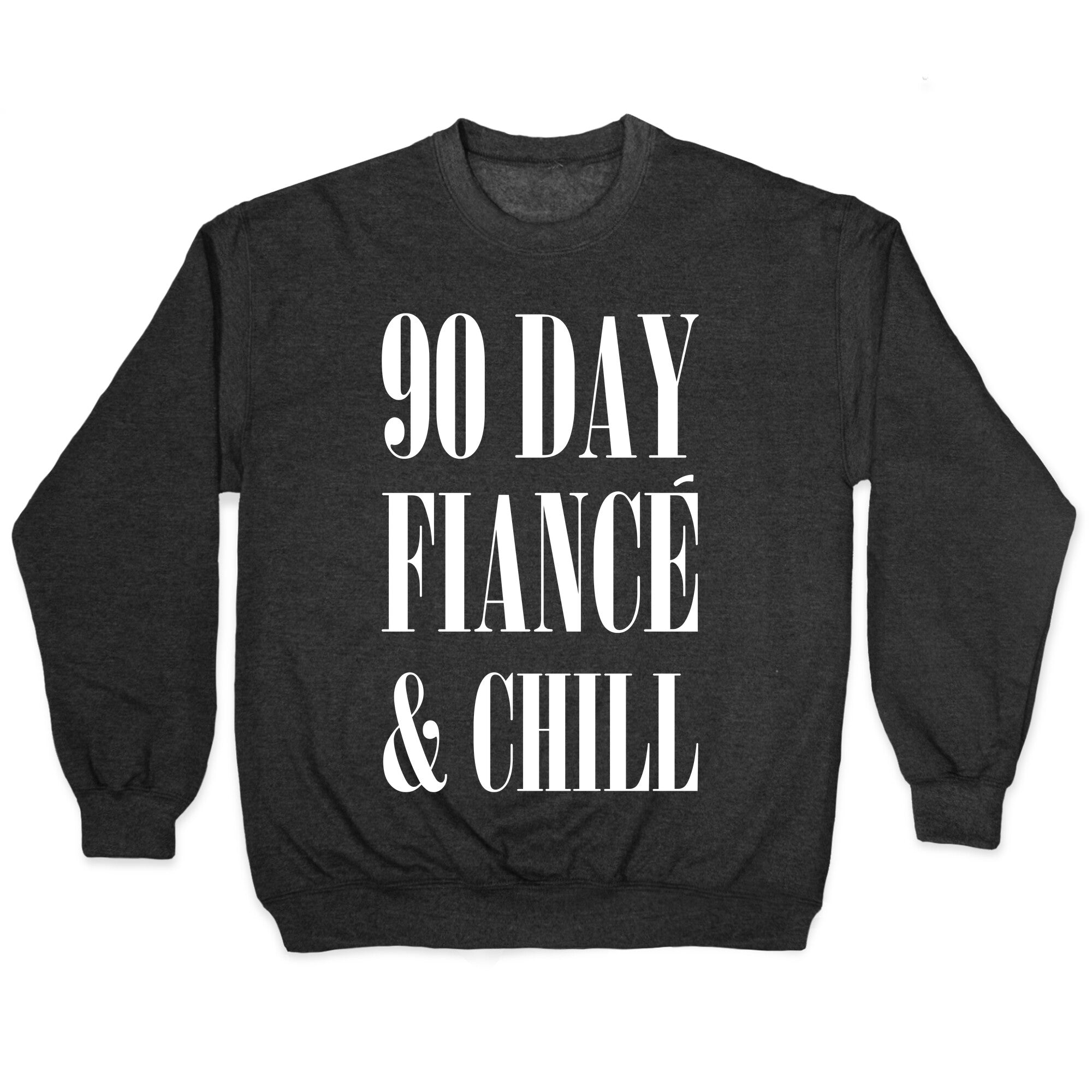 90 Day Fiance' & Chill Crewneck Sweatshirt