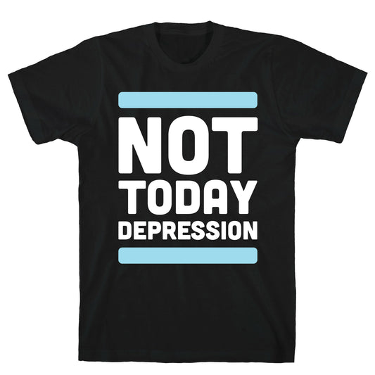 Not Today, Depression T-Shirt