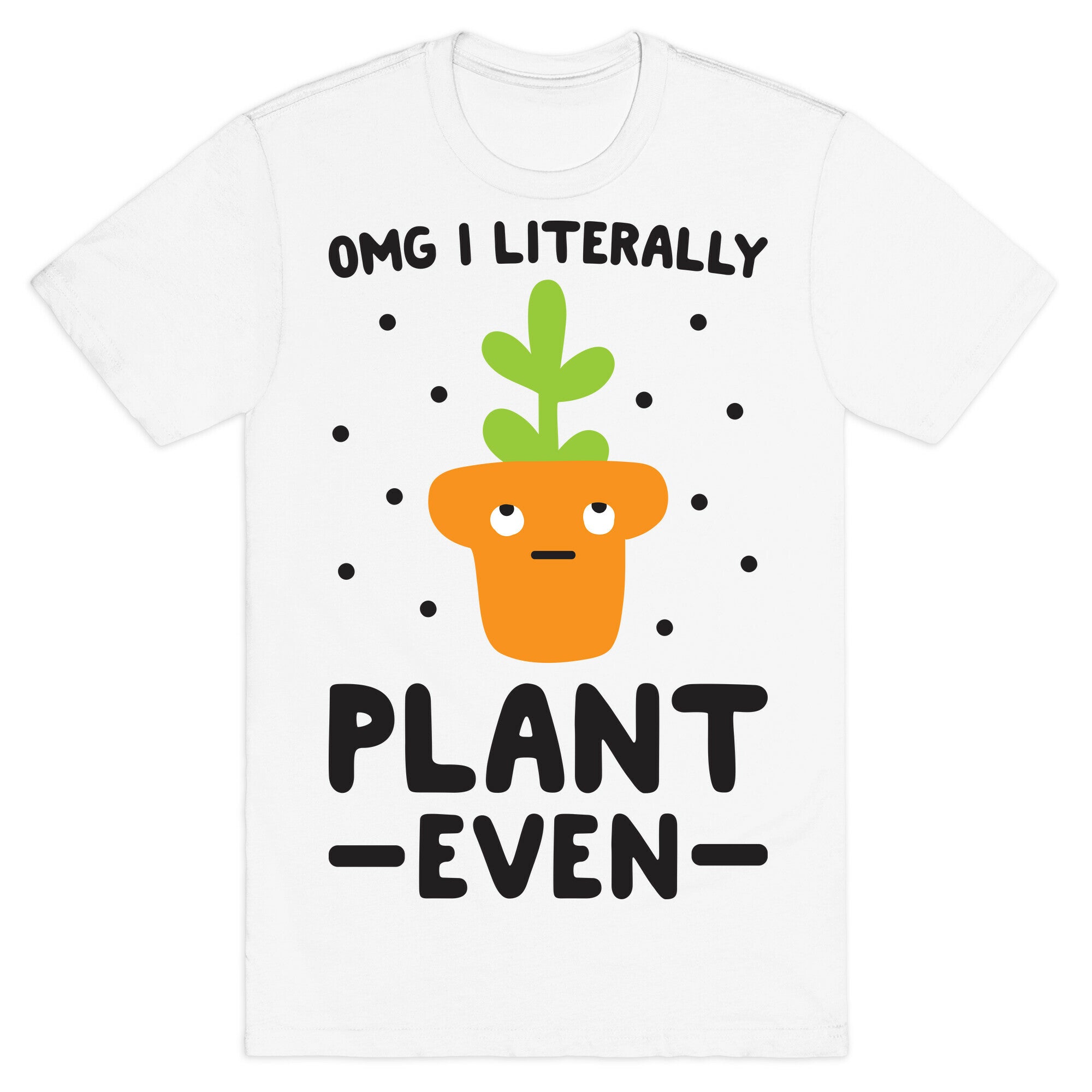 Omg I Literally Plant Even T-Shirt