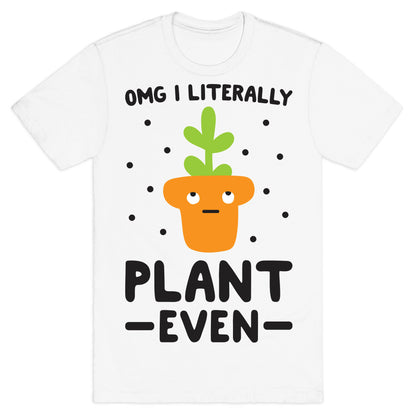 Omg I Literally Plant Even T-Shirt