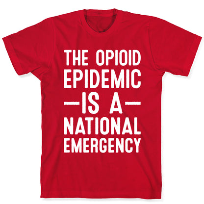 The Opioid Epidemic is a National Emergency T-Shirt