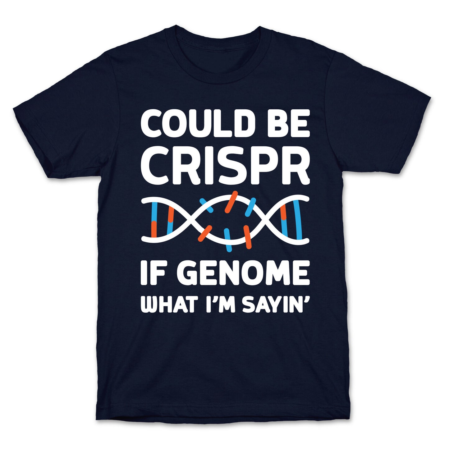 Could Be Crispr, If Genome What I'm Sayin' T-Shirt