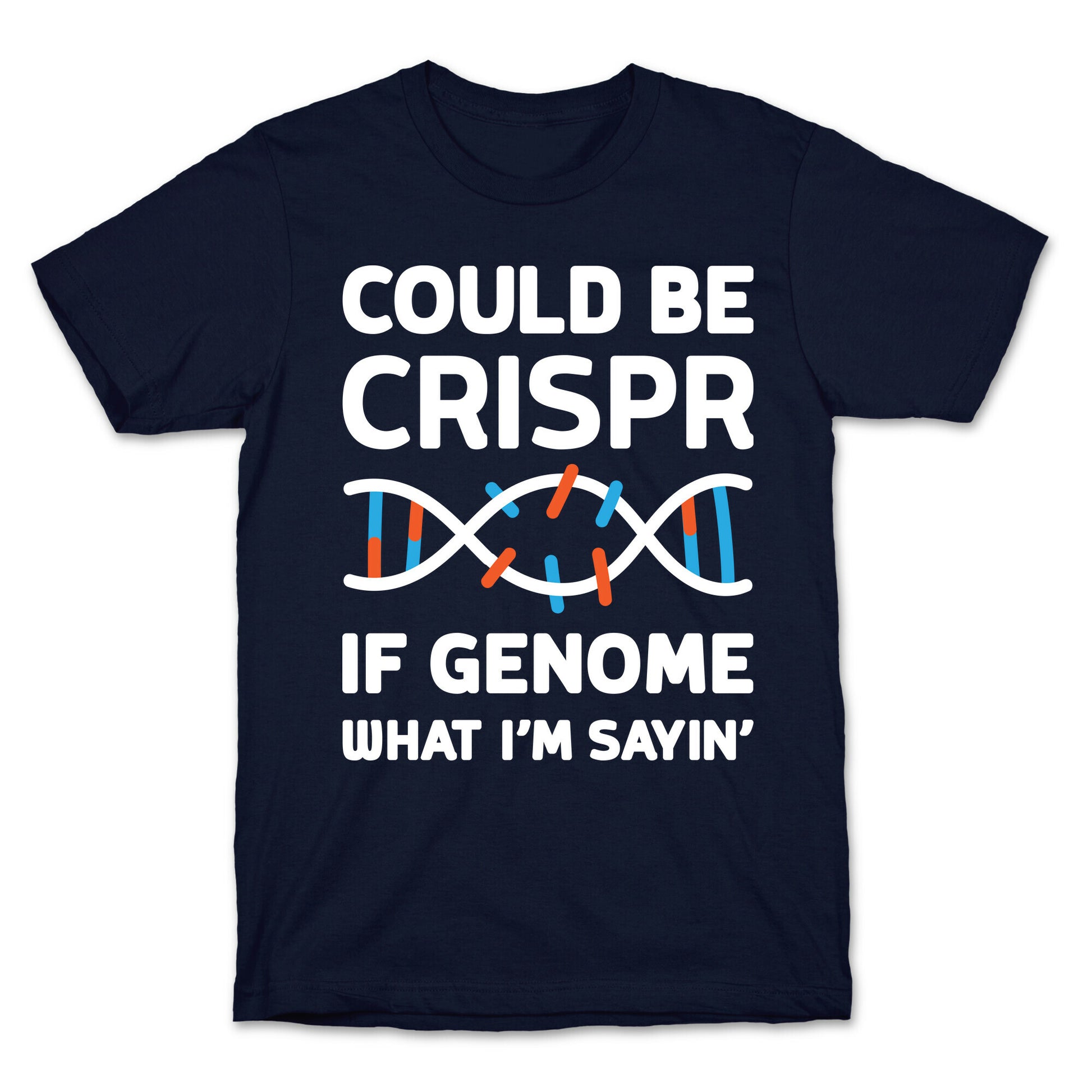 Could Be Crispr, If Genome What I'm Sayin' T-Shirt